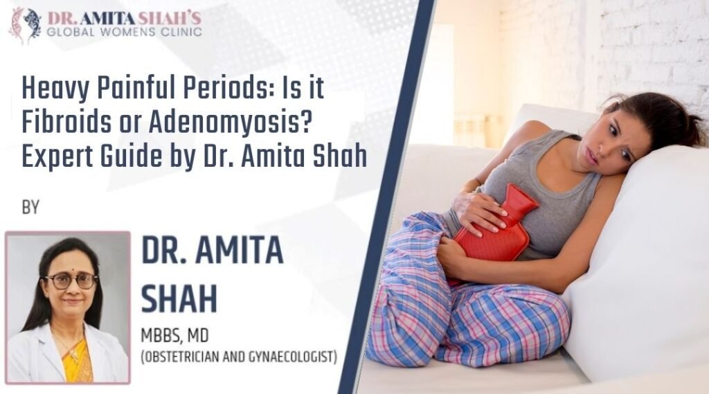 Heavy Painful Periods: Is it Fibroids or Adenomyosis? Expert Guide by Dr. Amita Shah